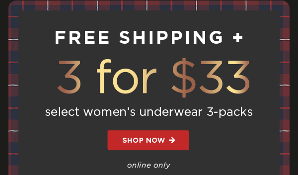 free shippingn + 3 for $33 select women's underwear 3-packs / shop now / online only