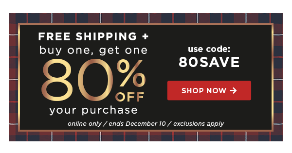 free shipping + buy one, get one 80% off your purchase / use code: 80SAVE / shop now / exclusions apply
