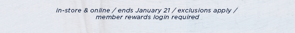 in-store and online / ends January 21 / exclusions apply / member rewards login required
