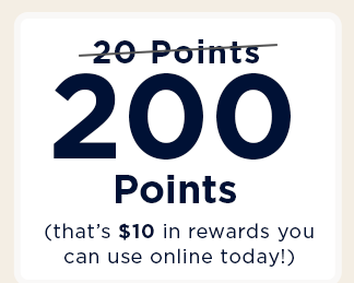 not 20 points but 200 points (that's $10 in rewards you can use online today!)