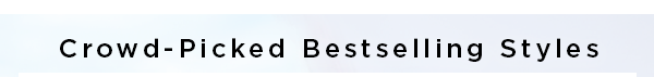 crowd-picked bestselling styles