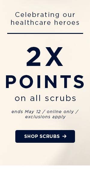 celebrating our healthcare heroes / 2X POINTS on all scrubs. Ends May 12 / online only / exclusions apply / shop scrubs
