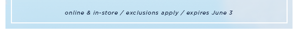 online & in-store / exclusions apply / expires June 3