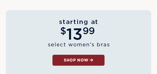 starting at $13.99 select women's bras / shop now