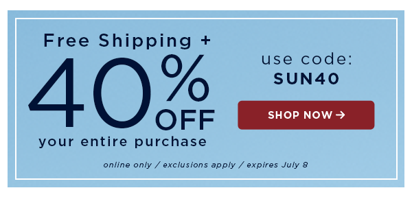 free shipping + 40% off your entire purchase / use code SUN40 / shop now