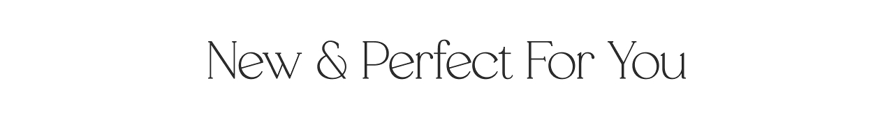 NEW AND PERFECT FOR YOU