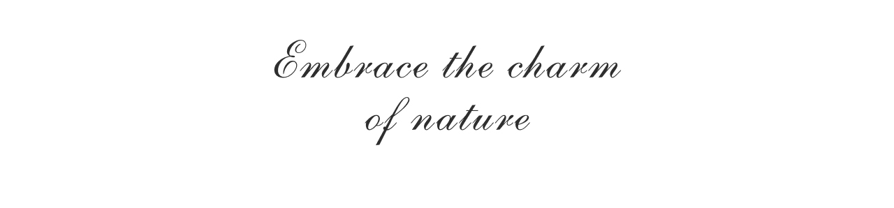 EMBRACE THE CHARM OF NATURE