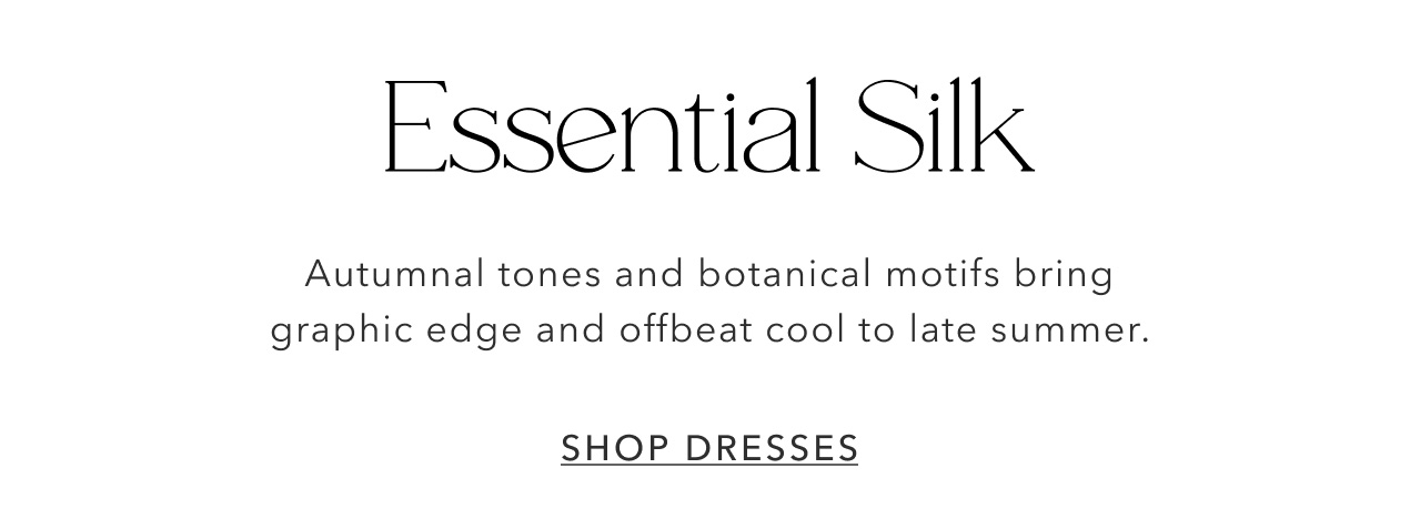 ESSENTIAL SILK SHOP DRESSES