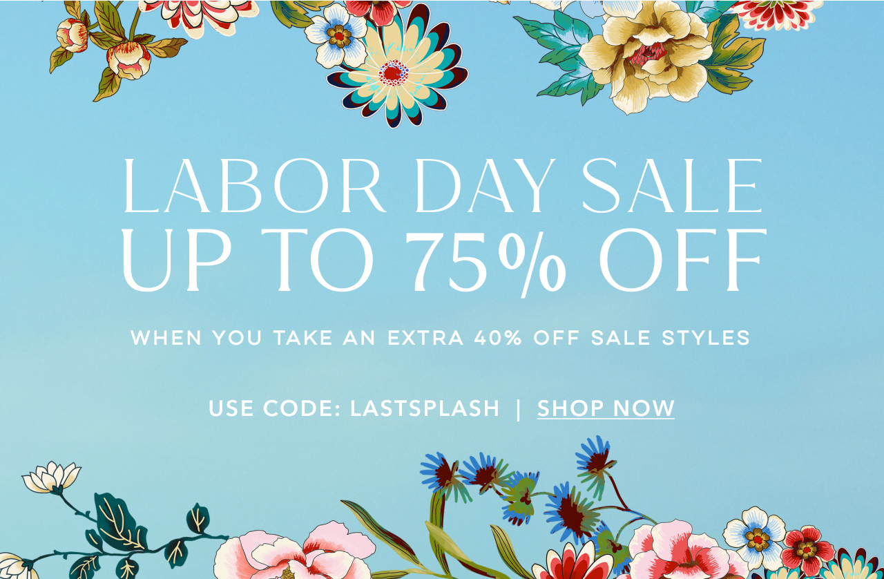 LABOR DAY SALE UP TO 75% OFF USE CODE LASTSPLASH