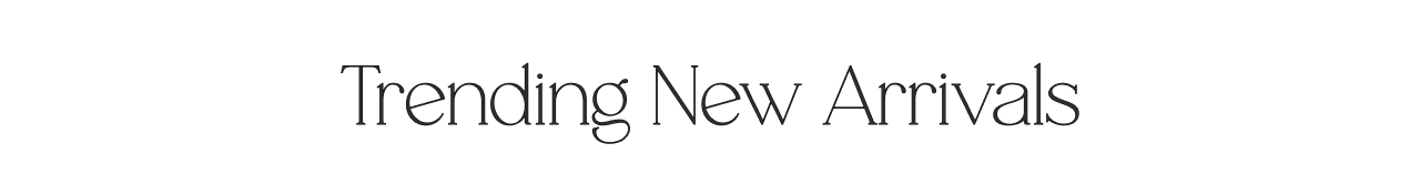 TRENDING NEW ARRIVALS