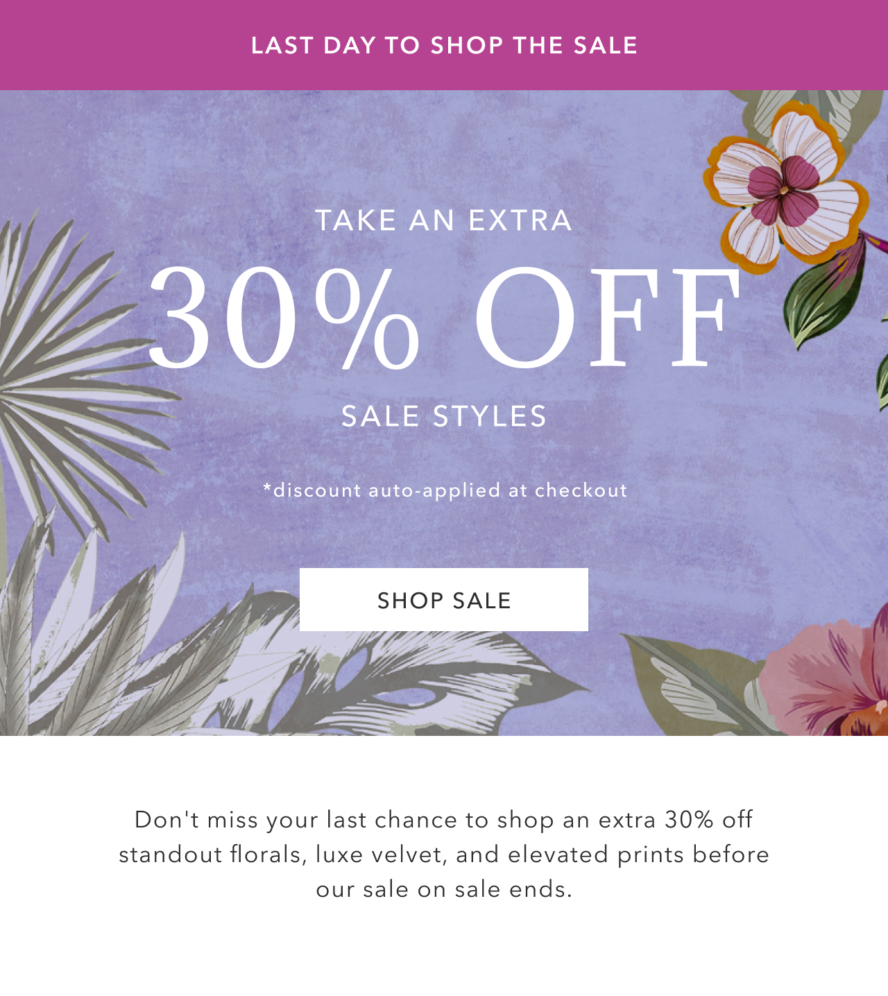 LAST DAY TO SHOP THE SALE TAKE AN EXTRA 30% OFF