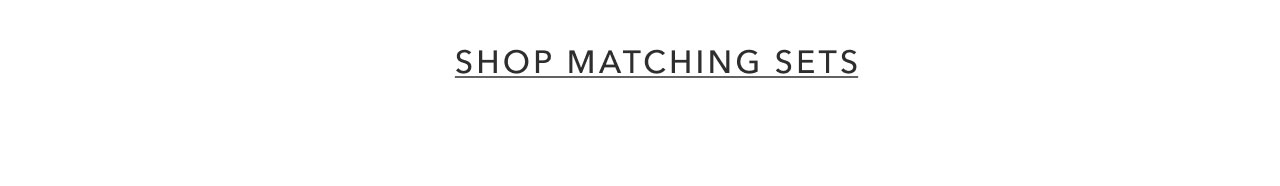 SHOP MATCHING SETS