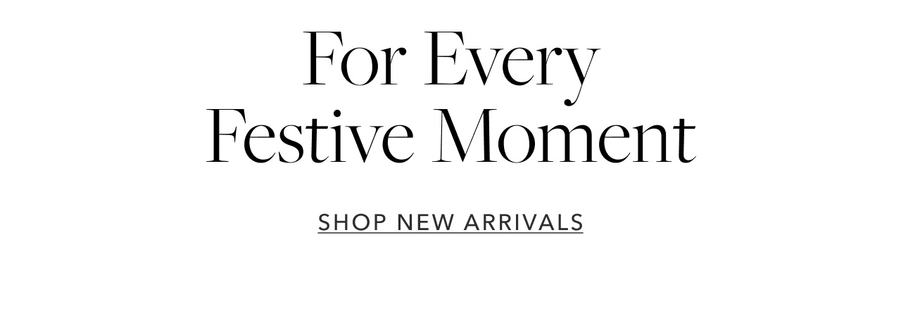 FOR EVERY FESTIVE MOMENT