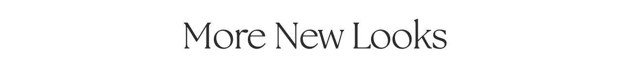 MORE NEW LOOKS