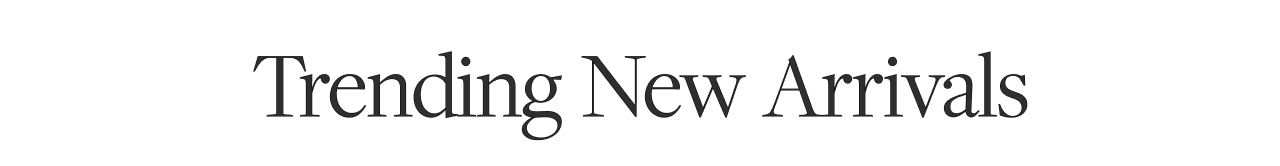TRENDING NEW ARRIVALS