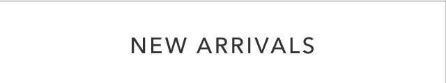 NEW ARRIVALS