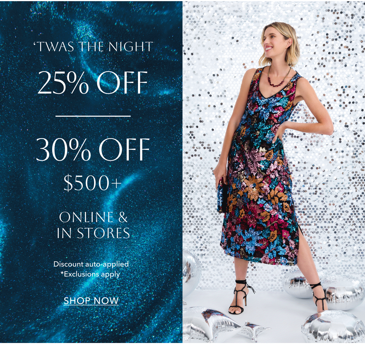 'TWAS THE NIGHT 25% OFF OR 30% OFF $500+ *EXCLUSION APPLY