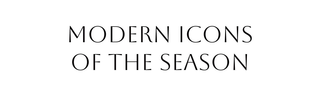 MODERN ICONS OF THE SEASON