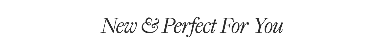 NEW & PERFECT FOR YOU