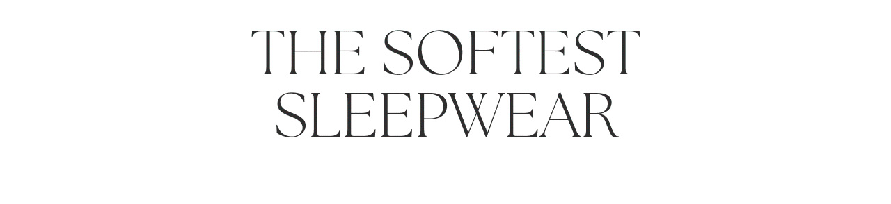 THE SOFTEST SLEEPWEAR
