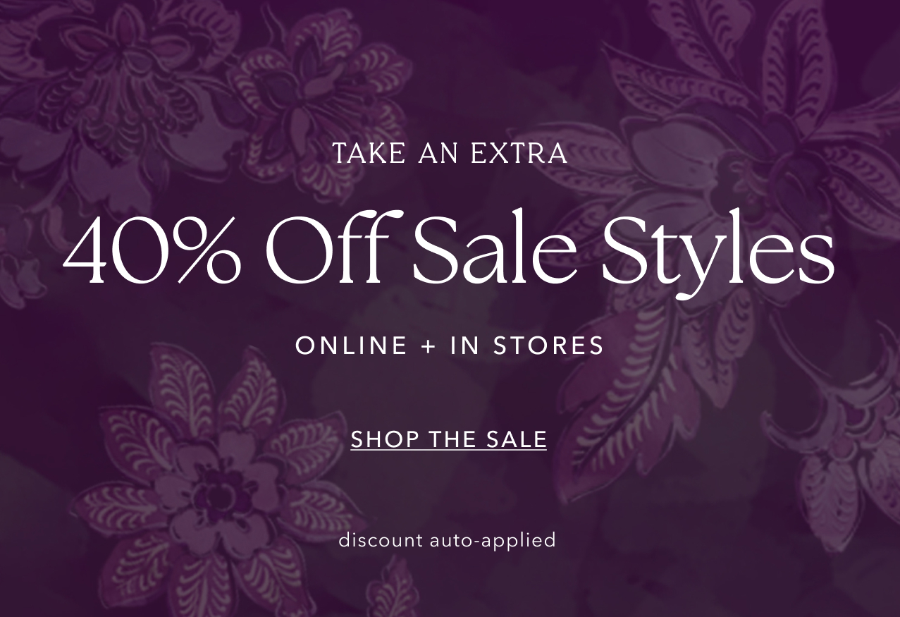 TAKE AN EXTRA 40% OFF SALE STYLES SHOP THE SALE
