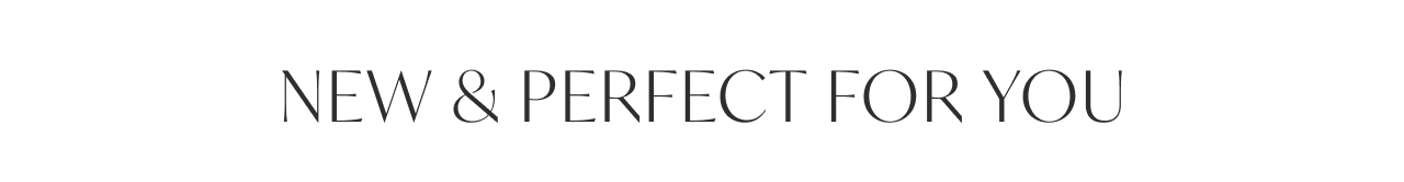 NEW & PERFECT FOR YOU