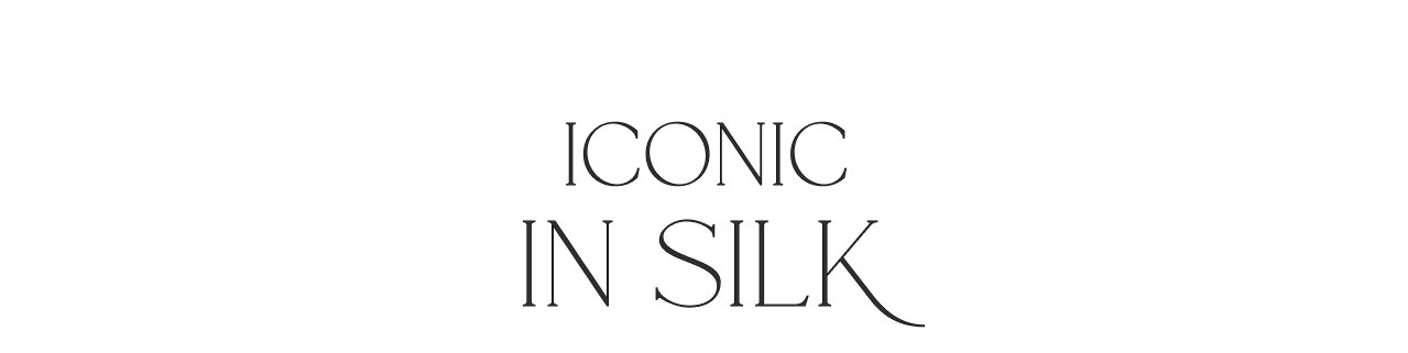 ICONIC IN SILK