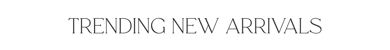 TRENDING NEW ARRIVALS