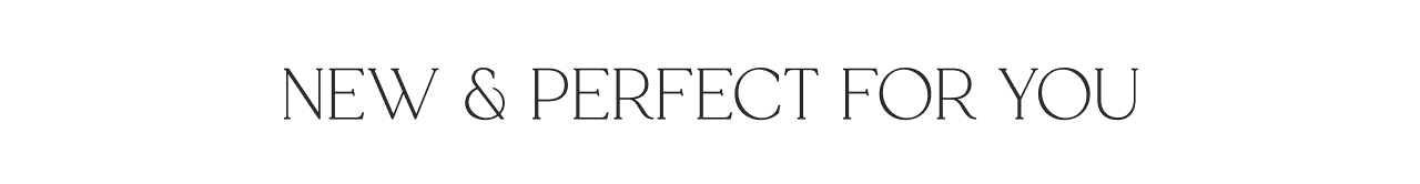 NEW & PERFECT FOR YOU