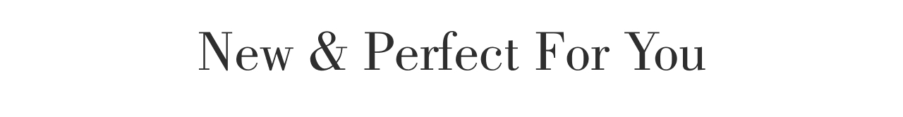 CURATED JUST FOR YOU