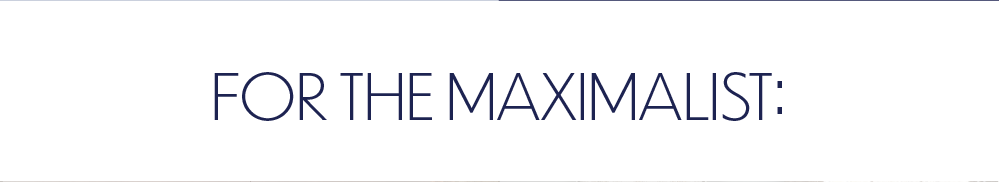 For the Maximalist