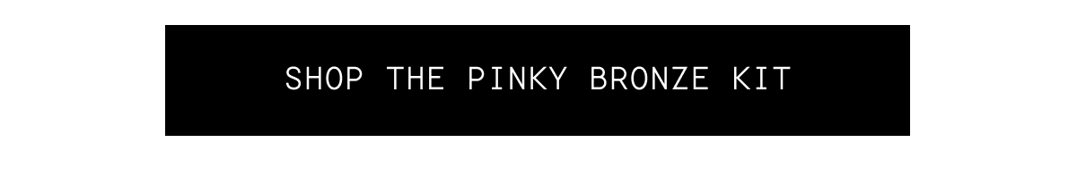 Shop the Pinky Bronze Kit