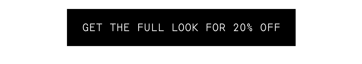 Get the full look for 20% OFF