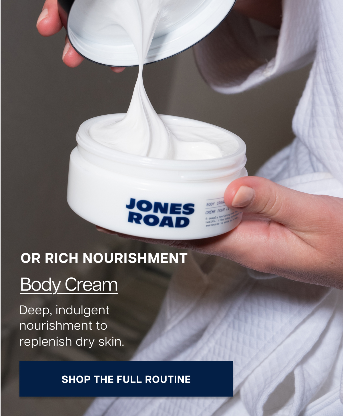 or rich nourishment body cream Deep, indulgent nourishment to replenish dry skin.