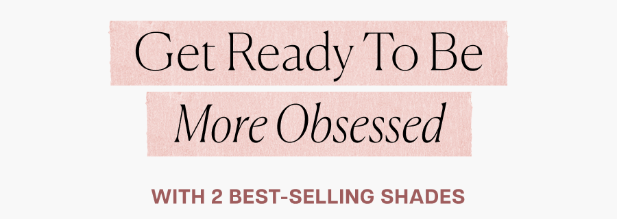 Get ready to be more obsessed