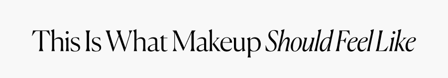 This is what makeup should feel like