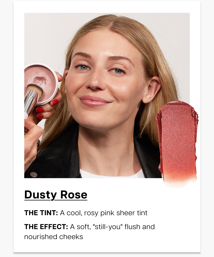 Dusty Rose. the tint: A cool, rosy pink sheer tint. the effect: A soft, "still-you" flush&nbsp;and nourished cheeks