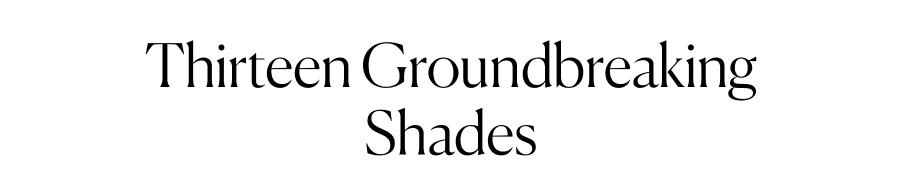 Thirteen groundbreaking shades.