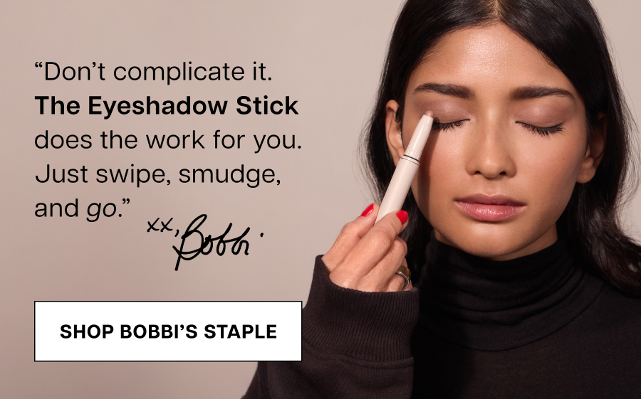 “Don’t complicate it. The Eyeshadow Stick does the work for you. Just swipe, smudge, and go.” Bobbi