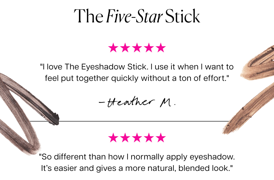 The five-star stick. "I love The Eyeshadow Stick. I use it when I want to feel put together quickly without a ton of effort." Heather M
