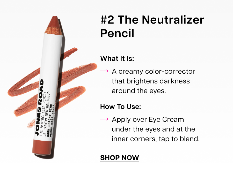 #2 The Neutralizer Pencil A creamy color-corrector that brightens darkness around the eyes.