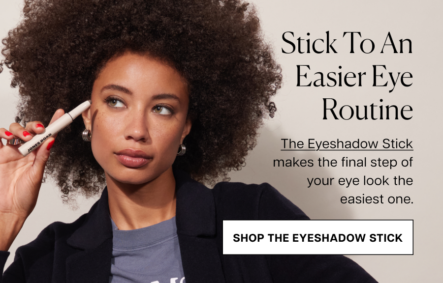 stick to an easier eye routine. The Eyeshadow Stick makes the final step of your eye look the easiest one.