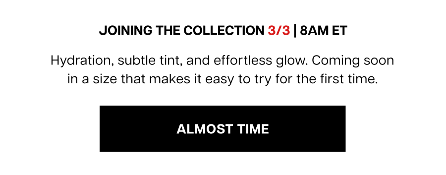 Joining the Collection 3/3 | 8am ET. Hydration, subtle tint, and effortless glow. Coming soon in a size that makes it easy to try for the first time.
