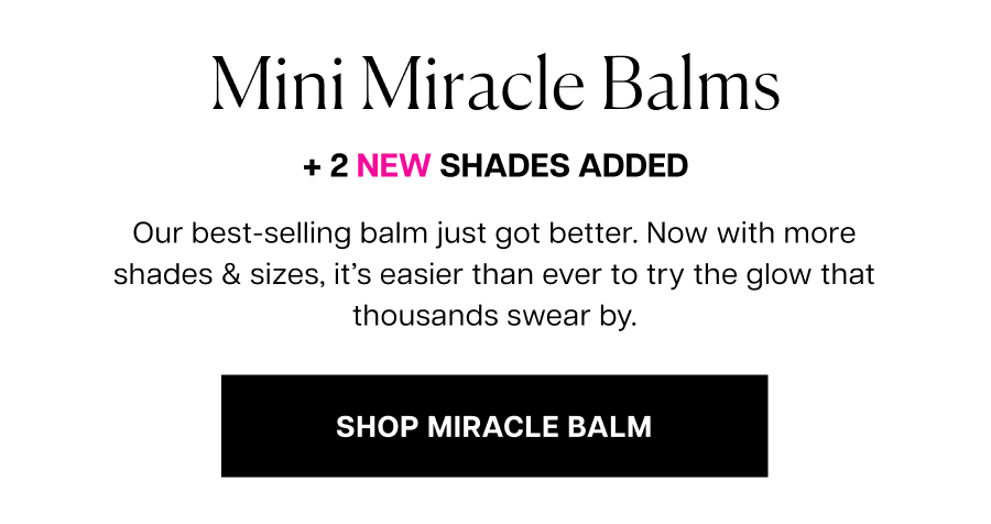 Our best-selling balm just got better. Now with more shades & sizes, it’s easier than ever to try the glow that thousands swear by.