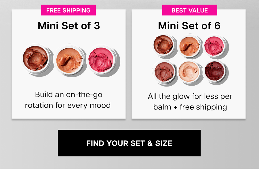 Mini set of 3: Build an on-the-go rotation for every mood. Mini Set of 6: All the glow for less per balm