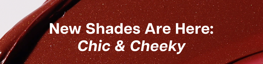 New Shades Are Here: Chic & Cheeky.