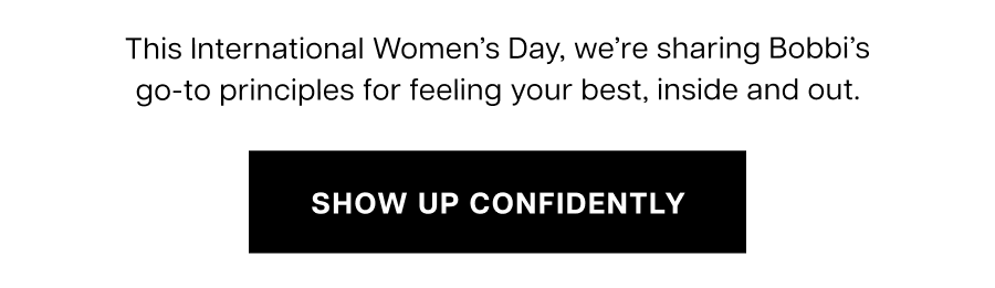 This International Women’s Day, we’re sharing Bobbi’s go-to principles for feeling your best, inside and out.