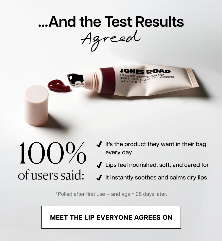 And the Test Results Agreed. 100% of users said:  It's the product they want in their bag every day. Lips feel nourished, soft, and cared for. It instantly soothes and calms dry lips