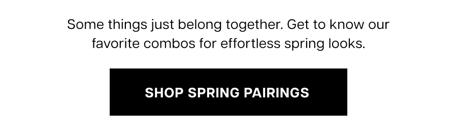 Some things just belong together. Get to know our favorite combos for effortless spring looks.