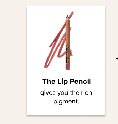 The lip pencil gives you the rich pigment.